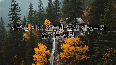 사무실 이사, 소중한 물건 안전하게 옮기는 방법